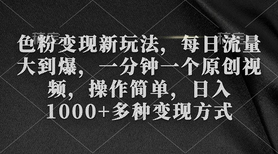 色粉变现新玩法，每日流量大到爆，一分钟一个原创视频，操作简单，日入1000+71快客-网赚-兼职-视频代发71快客网