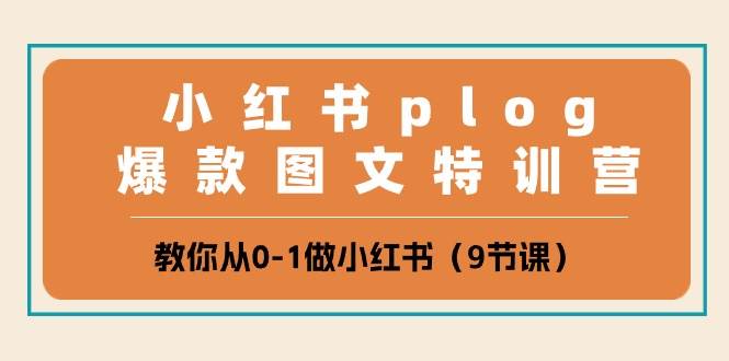 小红书 plog爆款图文特训营，教你从0-1做小红书（9节课）71快客-网赚-兼职-视频代发71快客网
