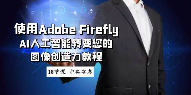 使用Adobe Firefly AI人工智能转变您的图像创造力教程-18节课-中英字幕71快客-网赚-兼职-视频代发71快客网