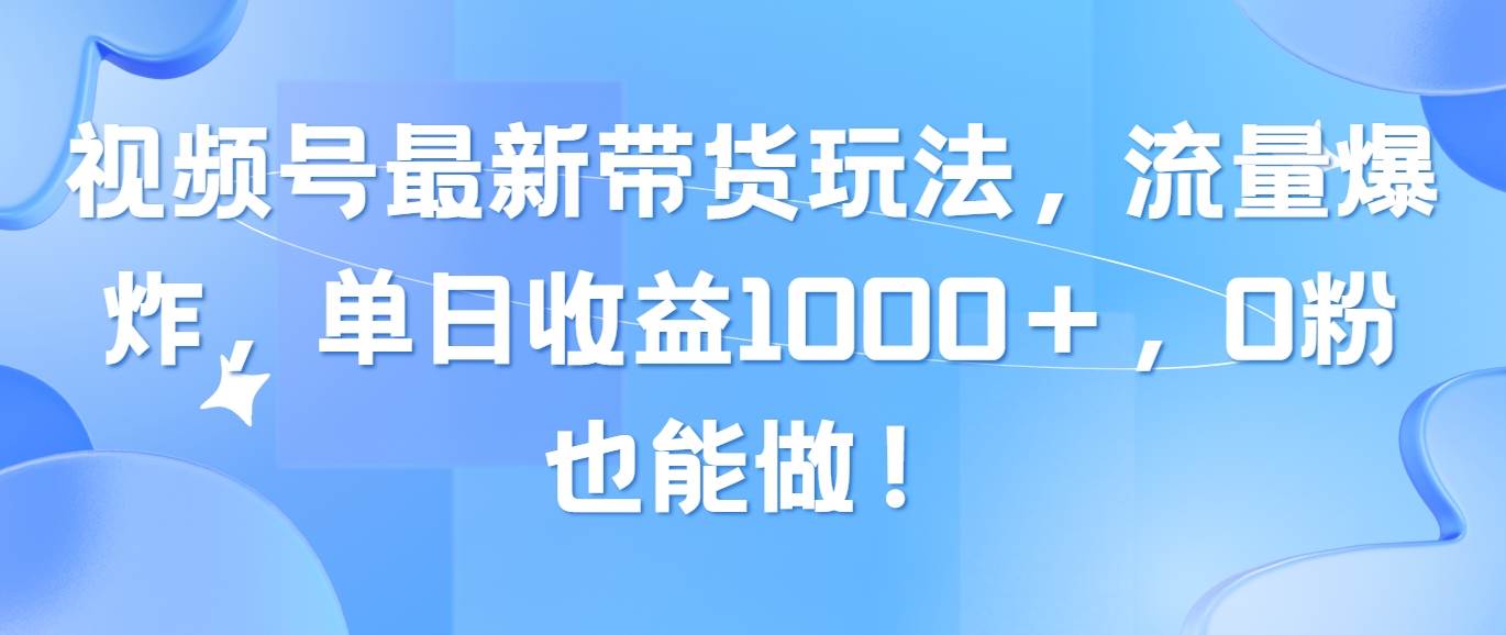 视频号最新带货玩法，流量爆炸，单日收益1000＋，0粉也能做！71快客-网赚-兼职-视频代发71快客网