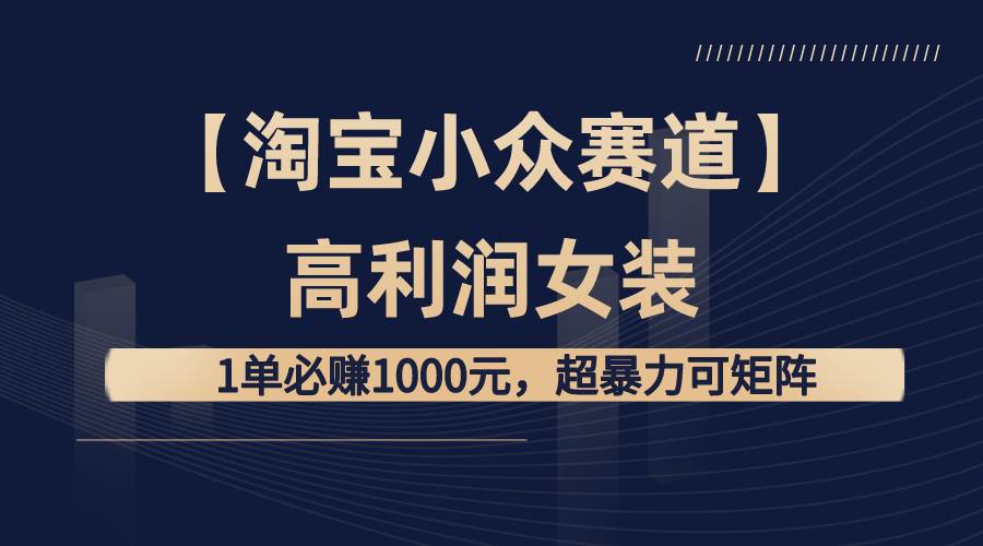 【淘宝小众赛道】高利润女装：1单必赚1000元，超暴力可矩阵71快客-网赚-兼职-视频代发71快客网