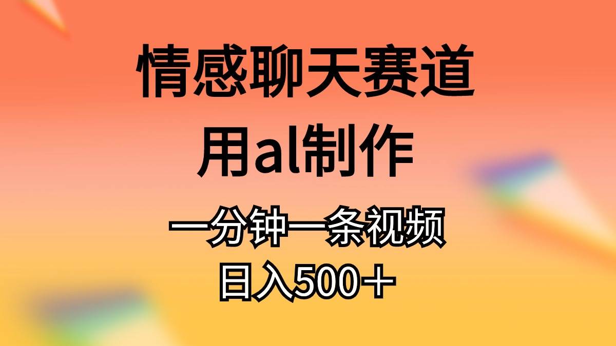情感聊天赛道用al制作一分钟一条视频日入500＋71快客-网赚-兼职-视频代发71快客网