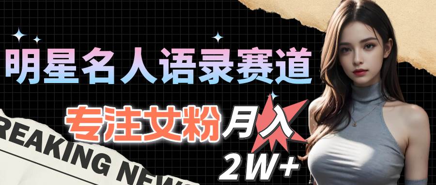 明星名人语录赛道全新升级玩法，专注女粉，月入2W＋（教程+1303G素材）71快客-网赚-兼职-视频代发71快客网