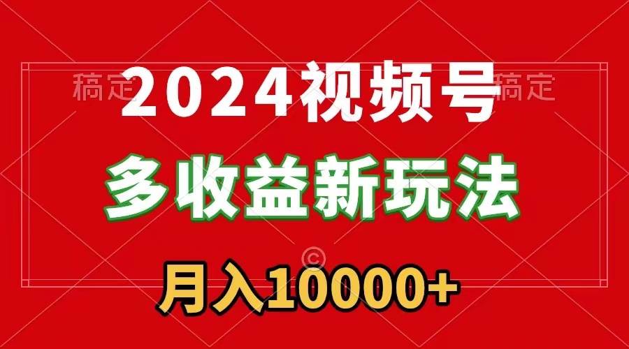 2024视频号多收益新玩法，每天5分钟，月入1w+，新手小白都能简单上手71快客-网赚-兼职-视频代发71快客网