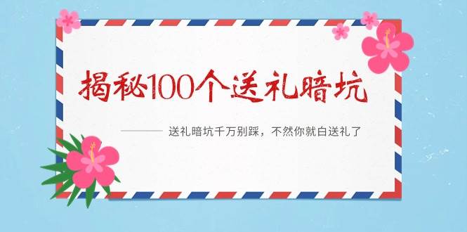 《揭秘100个送礼暗坑》——送礼暗坑千万别踩，不然你就白送礼了71快客-网赚-兼职-视频代发71快客网