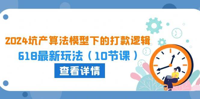 2024坑产算法 模型下的打款逻辑：618最新玩法（10节课）71快客-网赚-兼职-视频代发71快客网