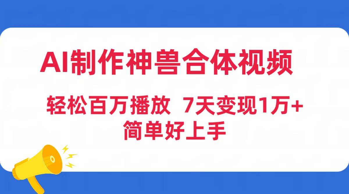 AI制作神兽合体视频，轻松百万播放，七天变现1万+简单好上手（工具+素材）71快客-网赚-兼职-视频代发71快客网