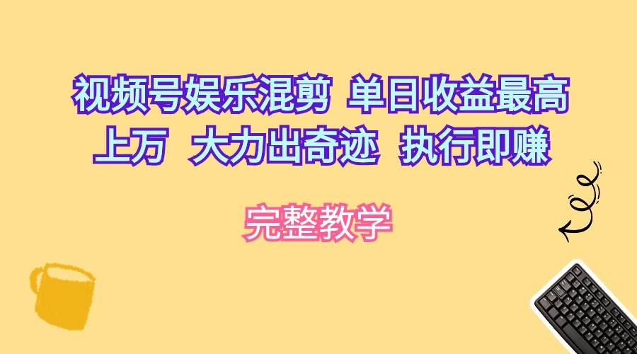 视频号娱乐混剪  单日收益最高上万   大力出奇迹   执行即赚71快客-网赚-兼职-视频代发71快客网