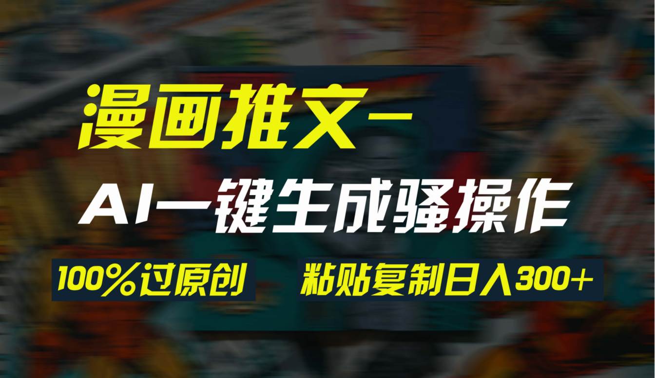 AI一键生成漫画爆款视频，3分钟1条双重去重100%过原创，粘贴复制日入300+71快客-网赚-兼职-视频代发71快客网