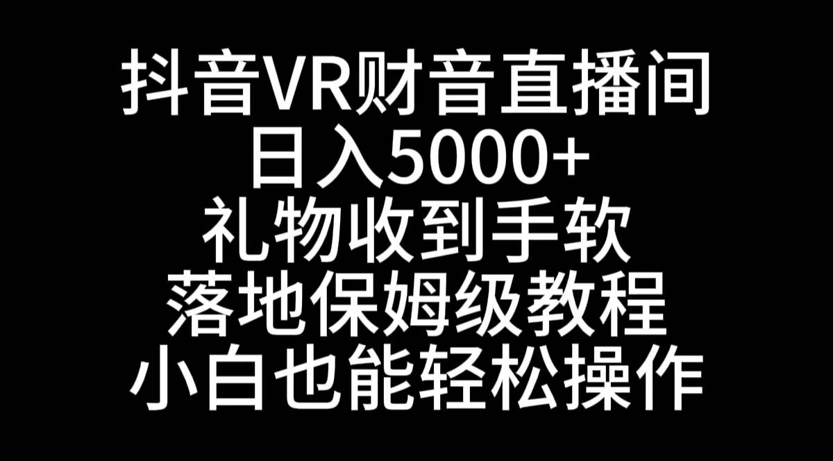 抖音VR财神直播间，日入5000+，礼物收到手软，落地式保姆级教程，小白也…71快客-网赚-兼职-视频代发71快客网