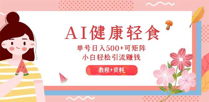 AI健康轻食，单号日入500+可矩阵，小白轻松引流赚钱（教程+食谱）71快客-网赚-兼职-视频代发71快客网