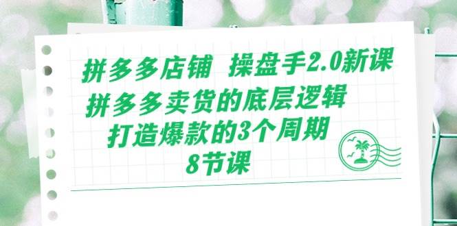 拼多多店铺 操盘手2.0新课，拼多多卖货的底层逻辑，打造爆款的3个周期-8节71快客-网赚-兼职-视频代发71快客网