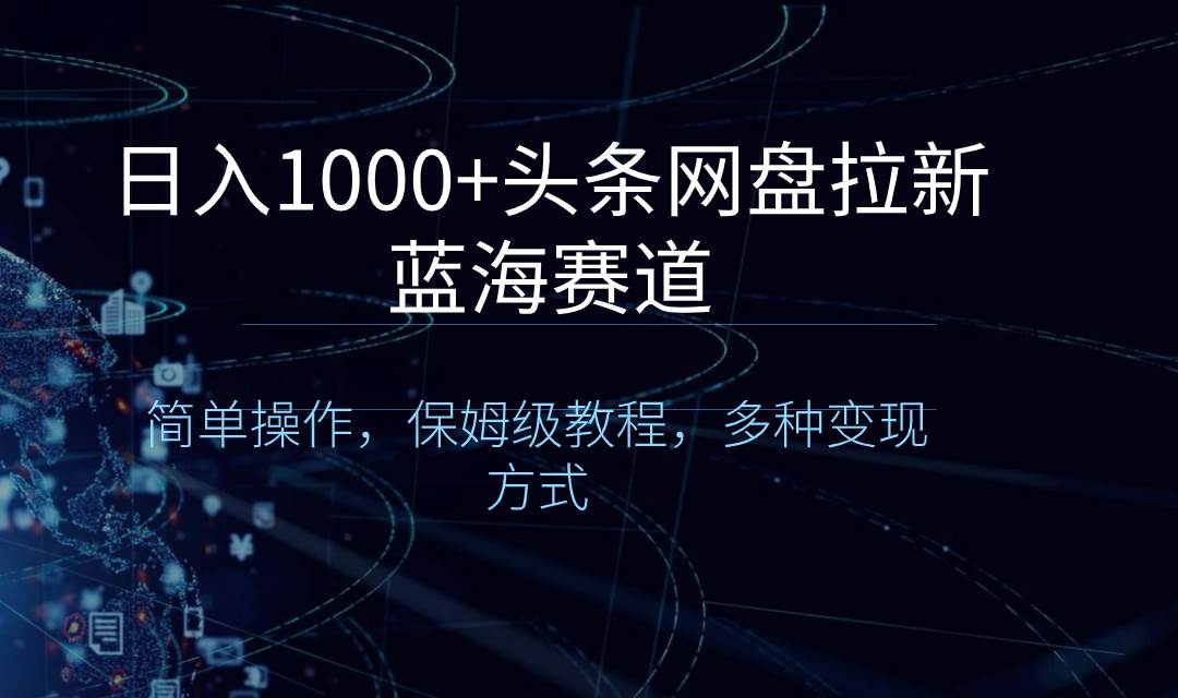 日入1000+头条网盘拉新蓝海赛道，简单操作，保姆级教程，多种变现方式71快客-网赚-兼职-视频代发71快客网
