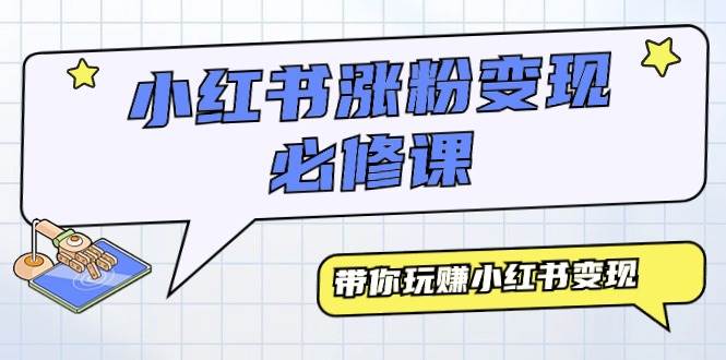 小红书涨粉变现必修课，带你玩赚小红书变现（9节课）71快客-网赚-兼职-视频代发71快客网