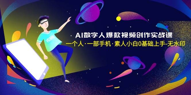 AI数字人爆款视频创作实战课，一个人·一部手机·素人小白0基础上手-无水印71快客-网赚-兼职-视频代发71快客网