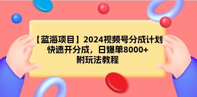 【蓝海项目】2024视频号分成计划，快速开分成，日爆单8000+，附玩法教程71快客-网赚-兼职-视频代发71快客网