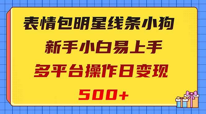 表情包明星线条小狗变现项目，小白易上手多平台操作日变现500+71快客-网赚-兼职-视频代发71快客网