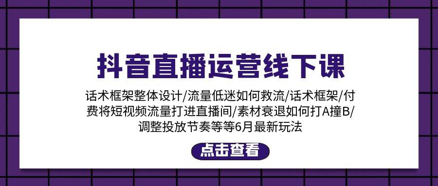 抖音直播运营线下课：话术框架/付费流量直播间/素材A撞B/等6月新玩法71快客-网赚-兼职-视频代发71快客网