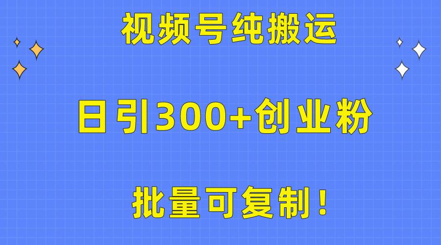 批量可复制！视频号纯搬运日引300+创业粉教程！71快客-网赚-兼职-视频代发71快客网