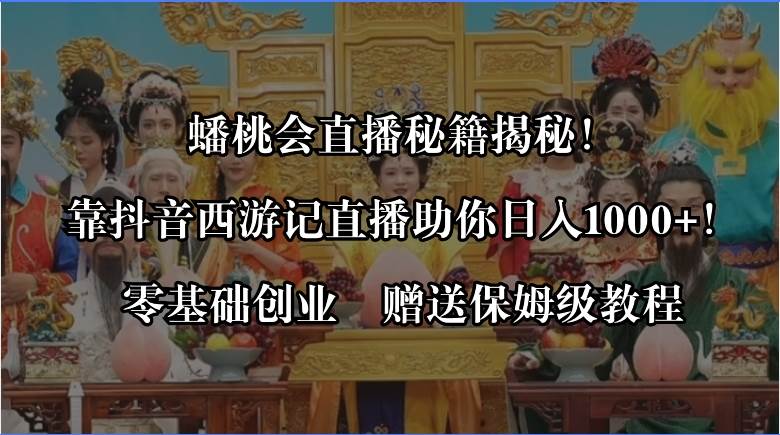 蟠桃会直播秘籍揭秘！靠抖音西游记直播日入1000+零基础创业，赠保姆级教程71快客-网赚-兼职-视频代发71快客网