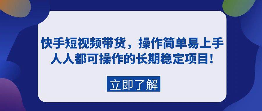 快手短视频带货，操作简单易上手，人人都可操作的长期稳定项目!71快客-网赚-兼职-视频代发71快客网
