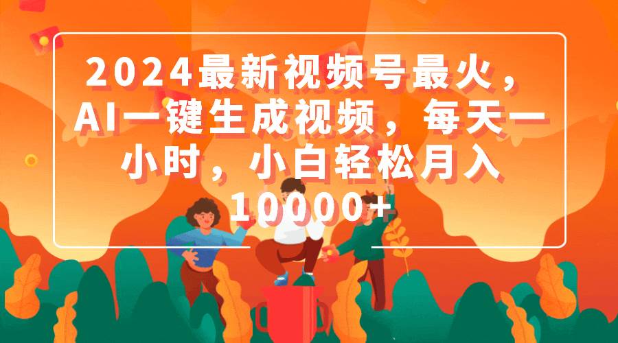2024最新视频号最火，AI一键生成视频，每天一小时，小白轻松月入10000+71快客-网赚-兼职-视频代发71快客网