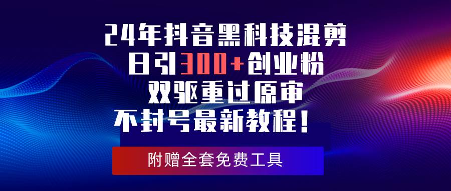24年抖音黑科技混剪日引300+创业粉，双驱重过原审不封号最新教程！71快客-网赚-兼职-视频代发71快客网