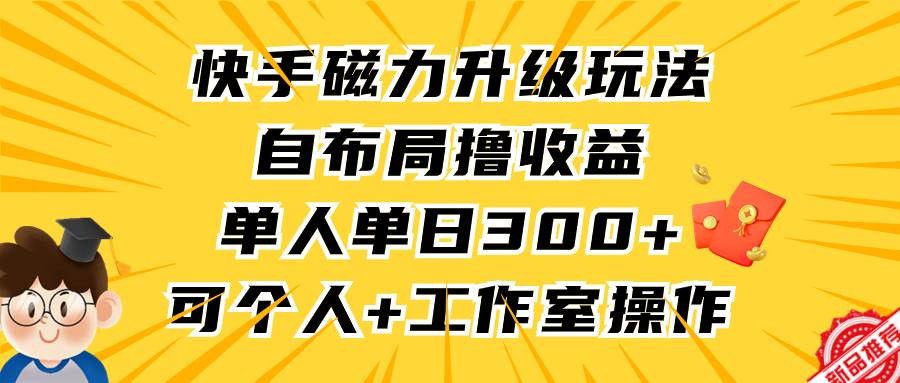快手磁力升级玩法，自布局撸收益，单人单日300+，个人工作室均可操作71快客-网赚-兼职-视频代发71快客网