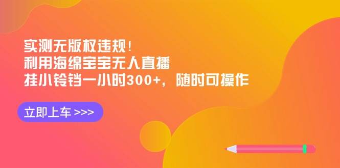实测无版权违规！利用海绵宝宝无人直播，挂小铃铛一小时300+，随时可操作71快客-网赚-兼职-视频代发71快客网