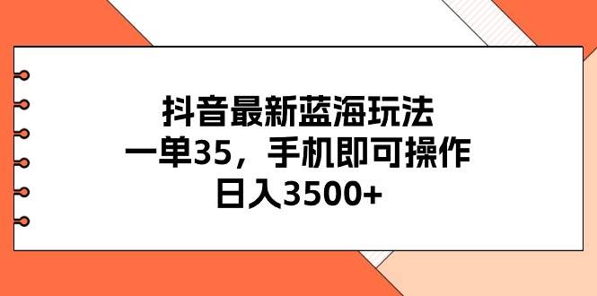 抖音最新蓝海玩法，一单35，手机即可操作，日入3500+，不了解一下真是…71快客-网赚-兼职-视频代发71快客网