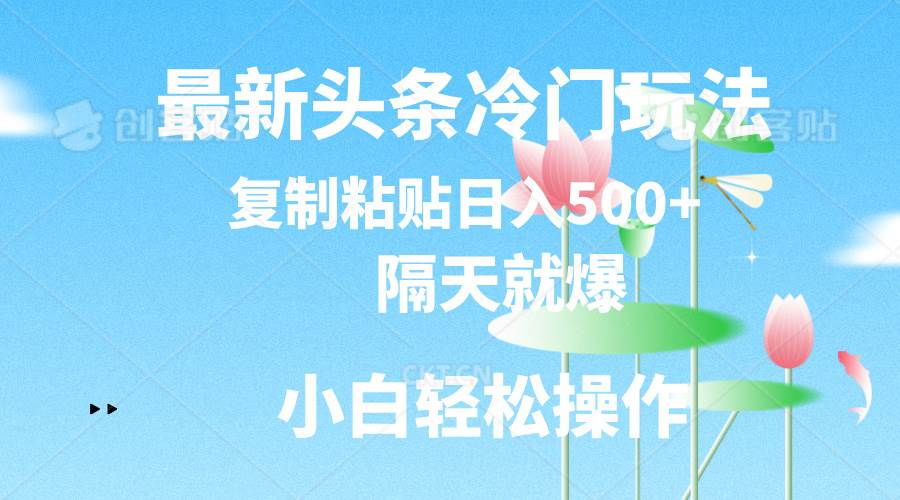 最新头条冷门玩法，隔天就爆，复制粘贴日入500+71快客-网赚-兼职-视频代发71快客网