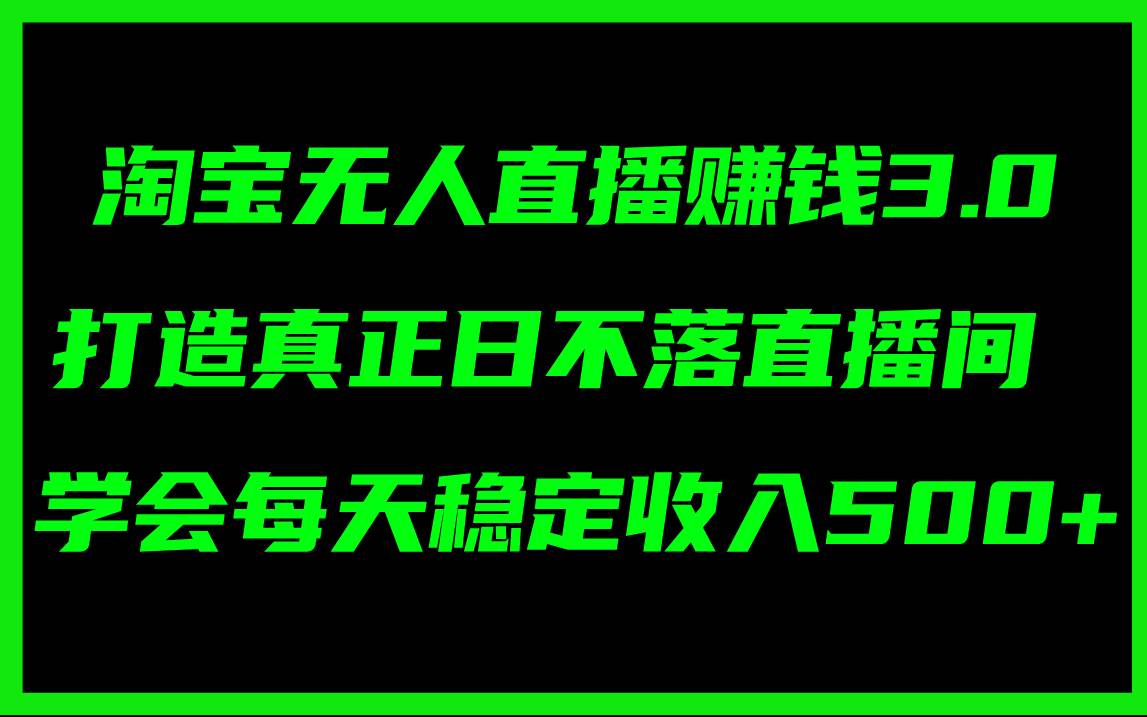 淘宝无人直播赚钱3.0，打造真正日不落直播间 ，学会每天稳定收入500+71快客-网赚-兼职-视频代发71快客网