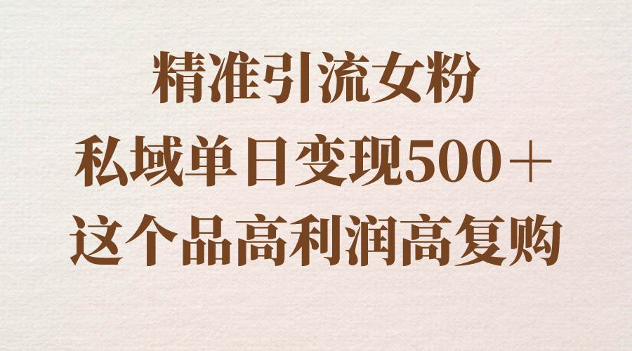 精准引流女粉，私域单日变现500＋，高利润高复购，保姆级实操教程分享71快客-网赚-兼职-视频代发71快客网