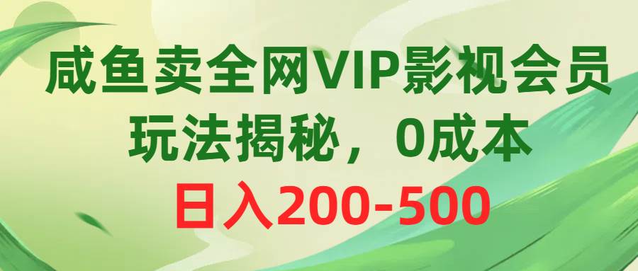 咸鱼卖全网VIP影视会员，玩法揭秘，0成本日入200-50071快客-网赚-兼职-视频代发71快客网