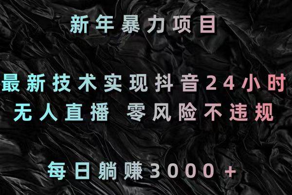 新年暴力项目，最新技术实现抖音24小时无人直播 零风险不违规 每日躺赚300071快客-网赚-兼职-视频代发71快客网