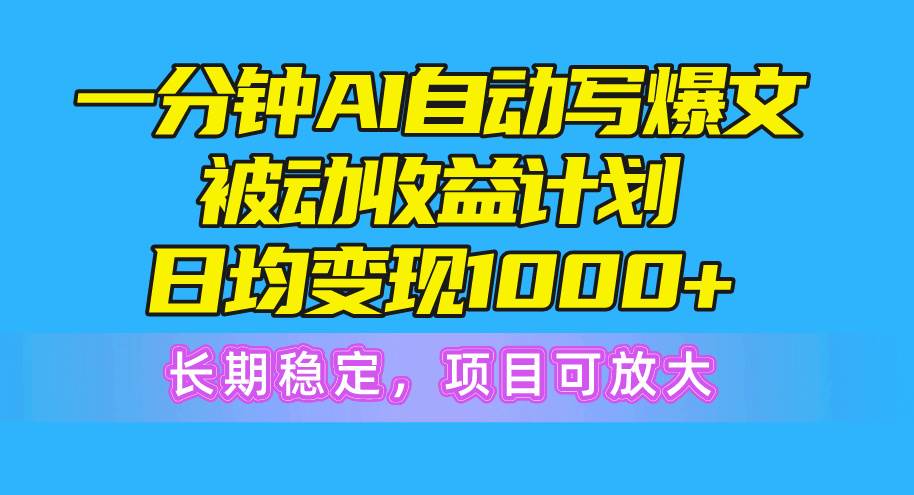 一分钟AI爆文被动收益计划，日均变现1000+，长期稳定，项目可放大71快客-网赚-兼职-视频代发71快客网