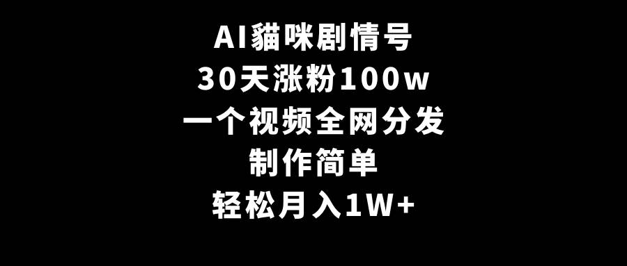 AI貓咪剧情号，30天涨粉100w，制作简单，一个视频全网分发，轻松月入1W+71快客-网赚-兼职-视频代发71快客网