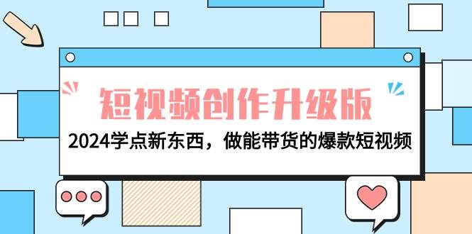 电商人必看-短视频创作升级版：2024学点新东西，做能带货的爆款短视频71快客-网赚-兼职-视频代发71快客网