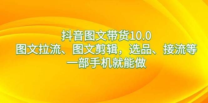 抖音图文带货10.0，图文拉流、图文剪辑，选品、接流等，一部手机就能做71快客-网赚-兼职-视频代发71快客网