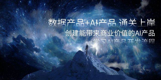 数据产品+AI产品 通关上岸，创建能带来商业价值的AI产品，学习AI产品开发71快客-网赚-兼职-视频代发71快客网