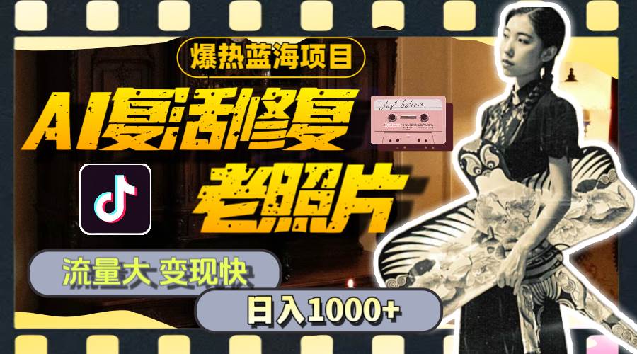 暴热蓝海项目，AI复活修复老照片，流量大 变现快 一天收入1000+教程+素材71快客-网赚-兼职-视频代发71快客网