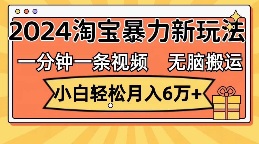 一分钟一条视频，无脑搬运，小白轻松月入6万+2024淘宝暴力新玩法，可批量71快客-网赚-兼职-视频代发71快客网