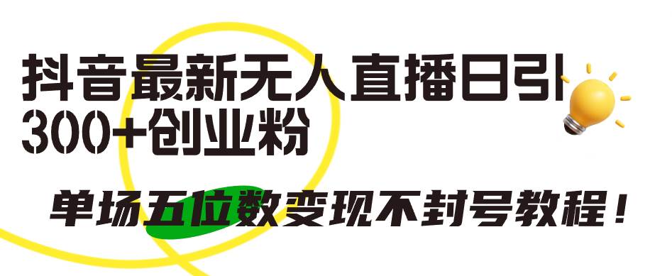 抖音最新无人直播日引300+创业粉，单场五位数变现不封号教程！71快客-网赚-兼职-视频代发71快客网