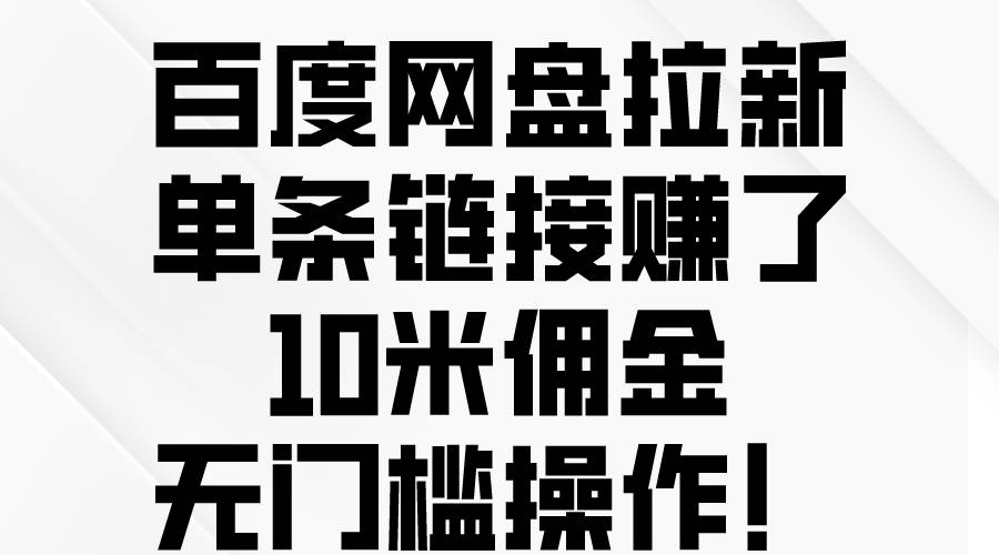 百度网盘拉新，单条链接赚了10米佣金，无门槛操作！71快客-网赚-兼职-视频代发71快客网