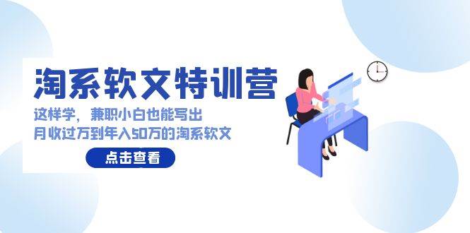 淘系软文特训营：这样学，兼职小白也能写出月收过万到年入50万的淘系软文71快客-网赚-兼职-视频代发71快客网