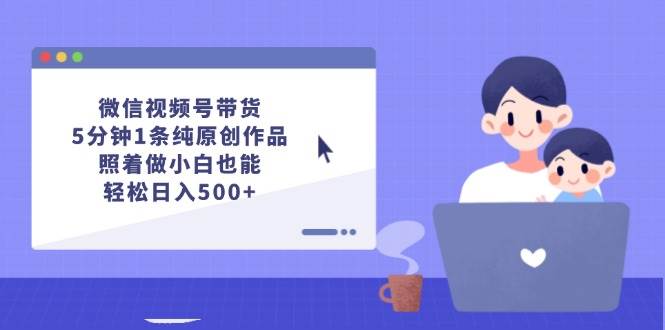 微信视频号带货，5分钟1条纯原创作品，照着做小白也能轻松日入500+71快客-网赚-兼职-视频代发71快客网