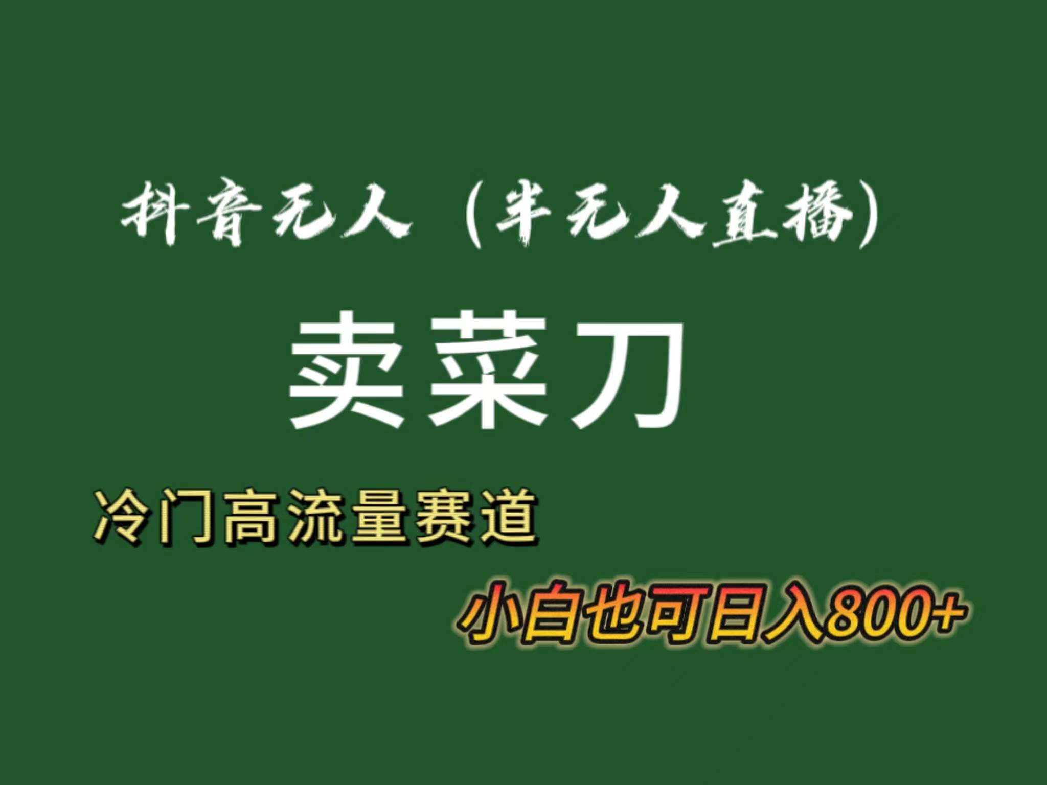 抖音无人（半无人）直播卖菜刀日入800+！冷门品流量大，全套教程+软件！71快客-网赚-兼职-视频代发71快客网