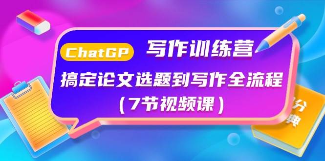 ChatGPT写作训练营：搞定论文选题到写作全流程（7节视频课）71快客-网赚-兼职-视频代发71快客网