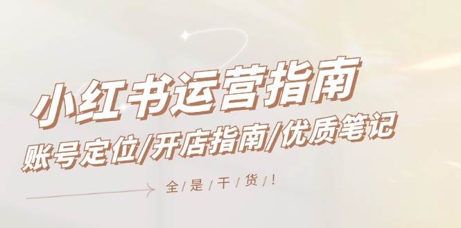 小红书运营指南，账号定位/开店指南/优质笔记/没有套路，全是经验71快客-网赚-兼职-视频代发71快客网