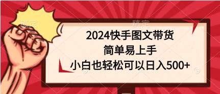 2024快手图文带货，简单易上手，小白也轻松可以日入500+71快客-网赚-兼职-视频代发71快客网